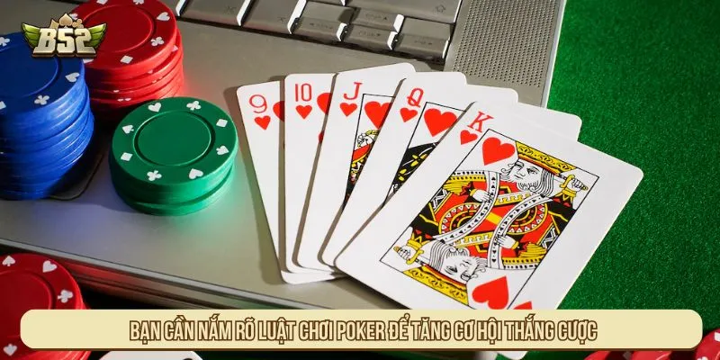 Bạn cần nắm rõ luật chơi poker để tăng cơ hội thắng cược