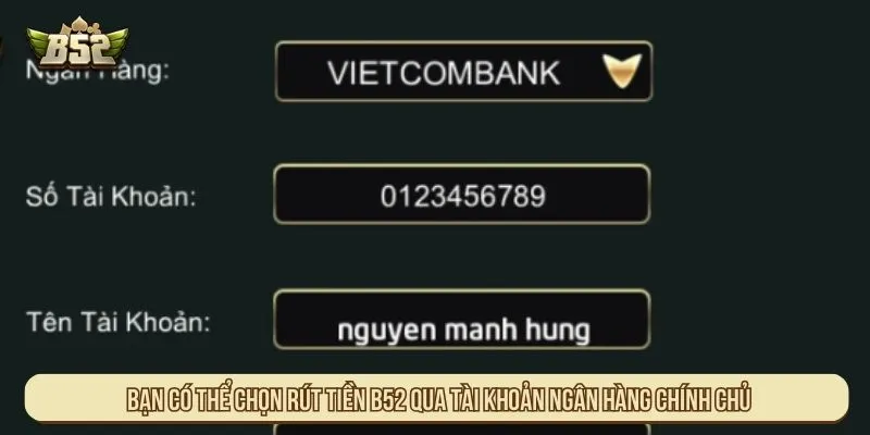 Rút Tiền B52 Và Hướng Dẫn Cách Nhận Tiền An Toàn Bạn có thể chọn rút tiền B52 qua tài khoản ngân hàng chính chủ
