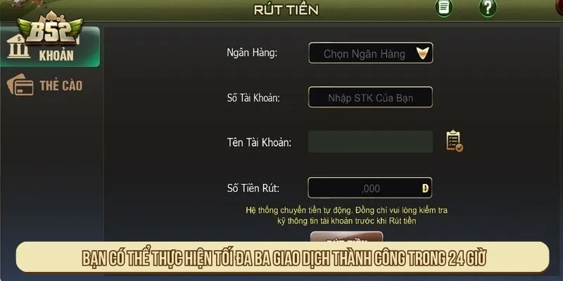 Rút Tiền B52 Và Hướng Dẫn Cách Nhận Tiền An Toàn Bạn có thể thực hiện tối đa ba giao dịch thành công trong 24 giờ