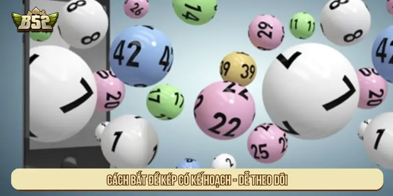 Cách Bắt Đề Kép B52 Có Kế Hoạch Đem Lại Hiệu Quả Cao Cách bắt đề kép có kế hoạch - Dễ theo dõi