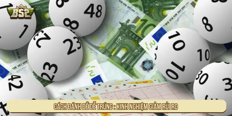 Cách Đánh Đề Dễ Trúng Tại B52 Và Kinh Nghiệm Giảm Rủi Ro Cách đánh đề dễ trúng : Kinh nghiệm giảm rủi ro