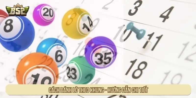 Cách Đánh Lô Theo Khung An Toàn Với Hướng Dẫn Chi Tiết Cách đánh lô theo khung - Hướng dẫn chi tiết