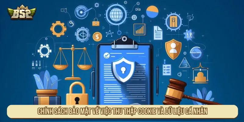 Chính Sách Bảo Mật B52Club Và Cam Kết An Toàn Tuyệt Đối Chính sách bảo mật về việc thu thập Cookie và dữ liệu cá nhân