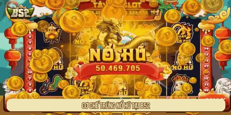 Cách Chơi Nổ Hũ Dễ Hiểu Và Cơ Chế Trúng Jackpot Cơ chế Nổ hũ tại B52