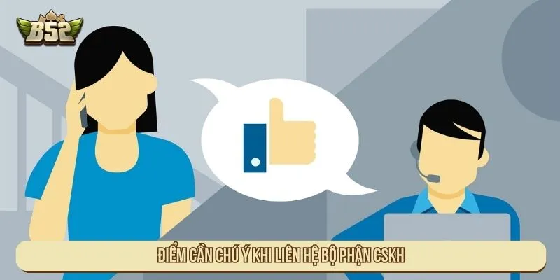 Liên Hệ B52 Hỗ Trợ Nhanh Chóng Giải Quyết Mọi Vấn Đề Điểm cần chú ý khi liên hệ bộ phận CSKH