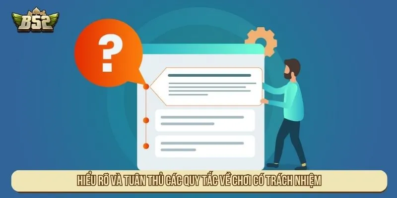 Chơi Có Trách Nhiệm B52 Đảm Bảo An Toàn Cho Mọi Ván Cược Hiểu rõ và tuân thủ các quy tắc về chơi có trách nhiệm