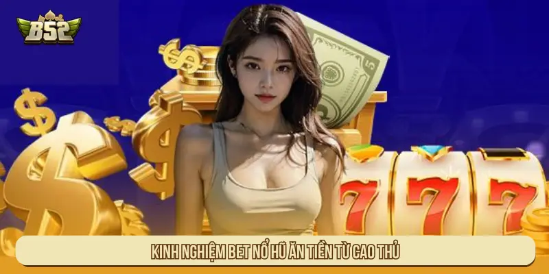Cách Chơi Nổ Hũ Dễ Hiểu Và Cơ Chế Trúng Jackpot Kinh nghiệm bet Nổ hũ ăn tiền từ cao thủ