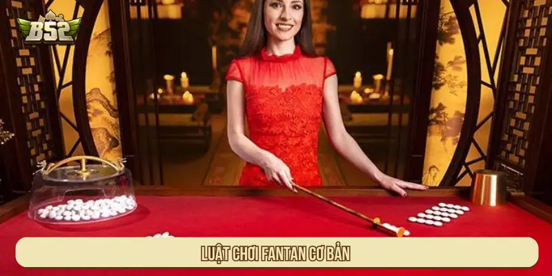 Cách Chơi Fantan B52 Chi Tiết Với Các Cửa Cược Cụ Thể Luật chơi Fantan cơ bản
