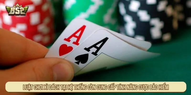 Luật chơi xì dách tại hệ thống còn cung cấp tính năng cược bảo hiểm