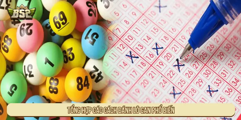 Đánh Lô Theo Gan Tại B52 Hiệu Quả Cao Và Dễ Áp Dụng Tổng hợp các cách đánh lô gan phổ biến